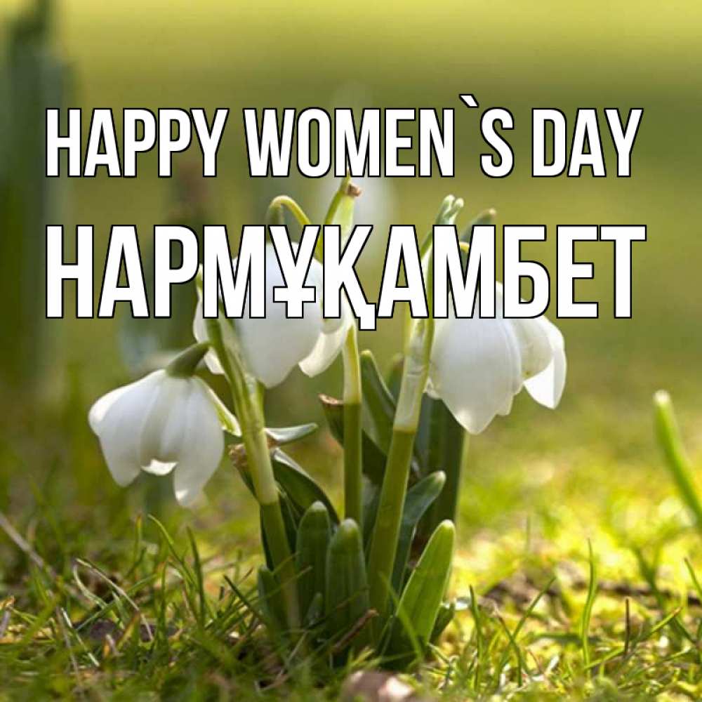 Greetings card с именем, НАРМҰҚАМБЕТ happy women`s day ранние цветы 2 Greetings with text for free download 